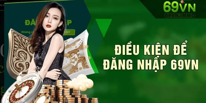 Đăng nhập 69vn - Cánh Cửa Vào Thế Giới Giải Trí Đỉnh Cao 2 Điều kiện để đăng nhập 69vn