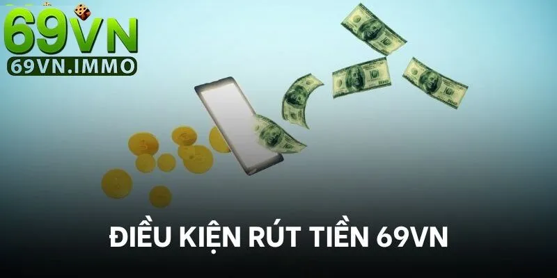Hướng Dẫn Nhanh Chóng Rút Tiền 69vn - An Toàn và Tiện Lợi 1 Điều kiện rút tiền 69vn