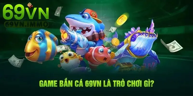 Bắn Cá 69vn - Đại Dương Giải Trí Bùng Nổ | Cơ Hội Làm Giàu Cực Đỉnh 1 Game bắn cá 69vn là trò chơi gì?