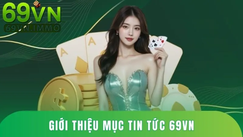 Tin tức 69vn - Cập Nhật Nhanh Chóng Mọi Diễn Biến Từ Nhà Cái 1 Giới thiệu về mục tin tức 69vn