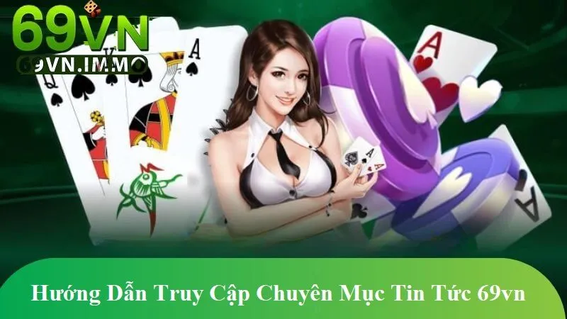 Tin tức 69vn - Cập Nhật Nhanh Chóng Mọi Diễn Biến Từ Nhà Cái 3 Hướng Dẫn Truy Cập Chuyên Mục Tin Tức 69vn