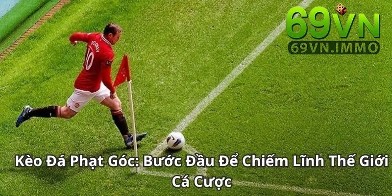 69vn | Địa Chỉ Vàng Cho Cá Cược Kèo Phạt Góc Đỉnh Cao 3 Kèo phạt góc bước đầu để chiếm lĩnh thế giới cá cược