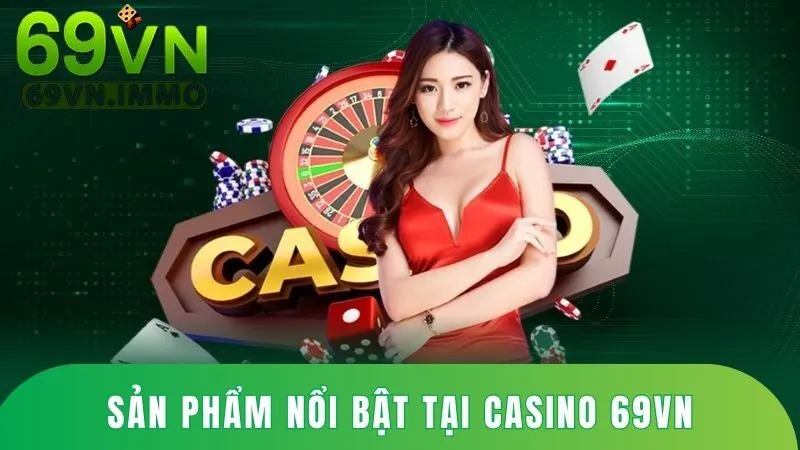 Casino 69vn – Thiên Đường Giải Trí Trực Tuyến Đẳng Cấp 2 Sản phẩm nổi bật tại 69vn