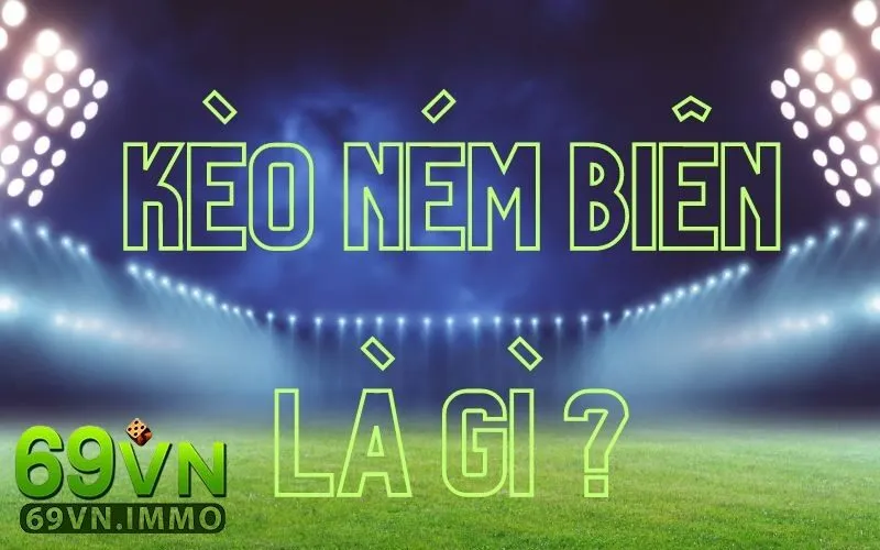 Kèo Ném Biên Là Gì | Thử Thách Mới Mẻ Cho Tín Đồ Cá Cược Bóng Đá 2 Tổng quan kèo ném biên là gì tại 69vn