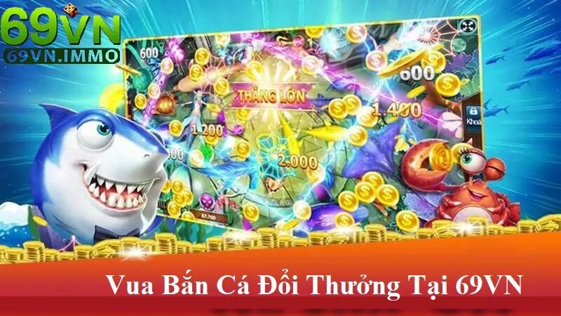 Vua Bắn Cá Đổi Thưởng - Sự Lựa Chọn Hoàn Hảo Cho Đsam Mê Giải Trí 2 Tổng quan vua bắn cá đổi thưởng tại 69vn
