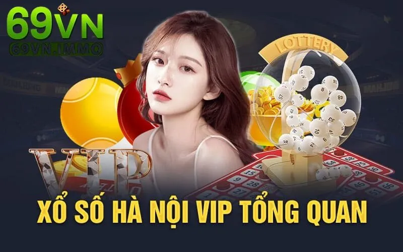 Tổng quan xổ số Hà Nội Vip tại 69vn
